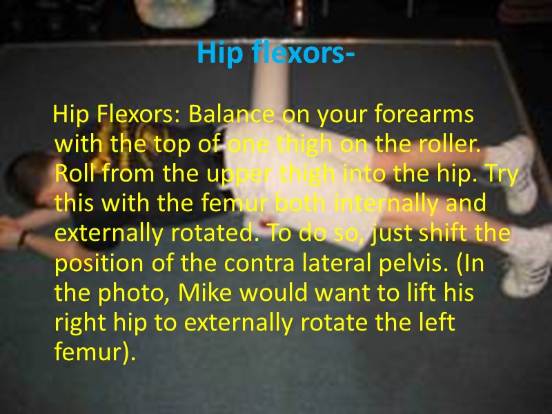 Hip flexors-    Hip Flexors: Balance on your forearms with the top